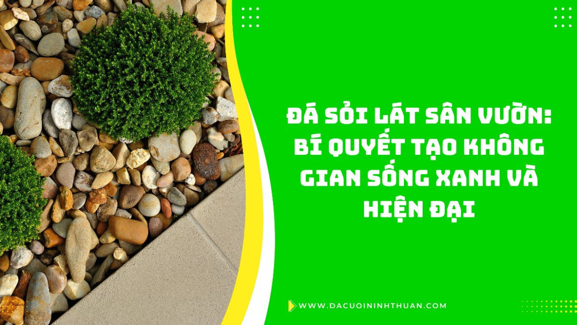 Đá Sỏi Lát Sân Vườn: Bí Quyết Tạo Không Gian Sống Xanh và Hiện Đại