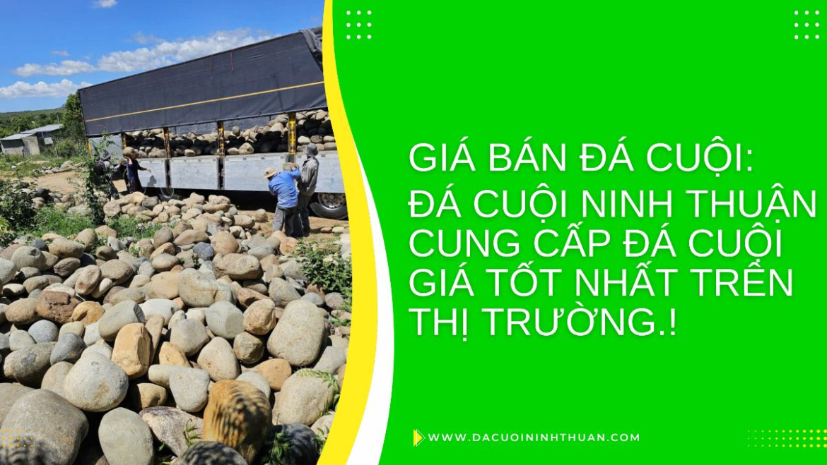 Đá Cuội NINh Thuận Cung Cấp Giá Tốt Nhất Trên Thị Trường